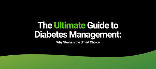 The Ultimate Guide to Diabetes Management: Why Stevia is the Smart Choice